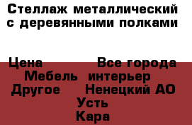 Стеллаж металлический с деревянными полками › Цена ­ 4 500 - Все города Мебель, интерьер » Другое   . Ненецкий АО,Усть-Кара п.